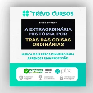 A Extraordinária História por Trás das Coisas Ordinárias - Emily Prokop