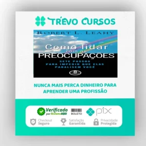Como Lidar Com As Preocupações: Sete Passos Para Impedir Que Elas Paralisem Você - Robert L. Leahy